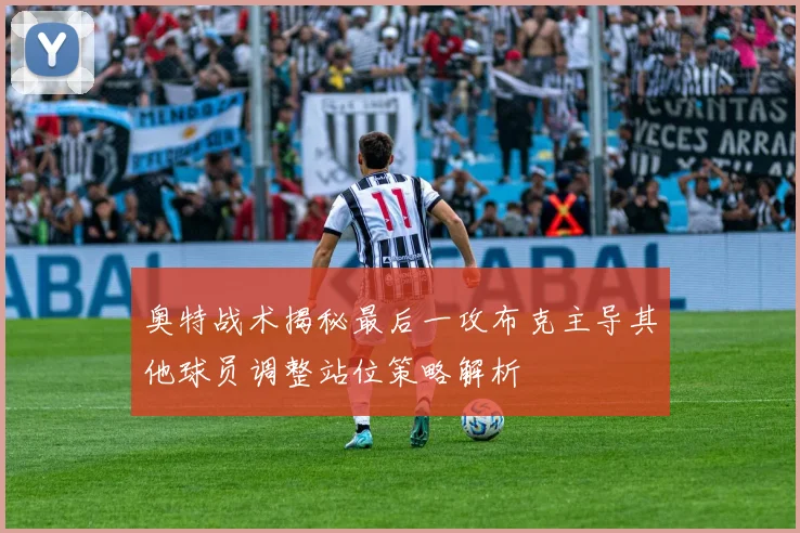 奥特战术揭秘最后一攻布克主导其他球员调整站位策略解析