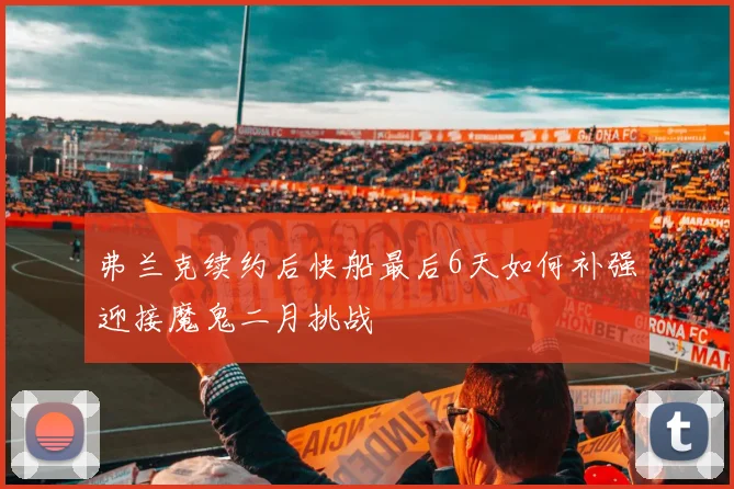 弗兰克续约后快船最后6天如何补强迎接魔鬼二月挑战