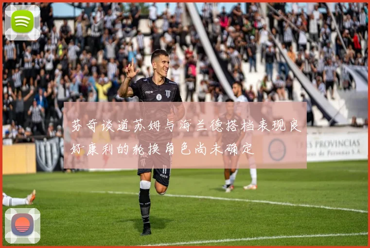 芬奇谈道苏姆与海兰德搭档表现良好康利的轮换角色尚未确定